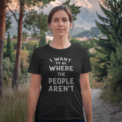 I Want To Be Where The People Aren't Tee