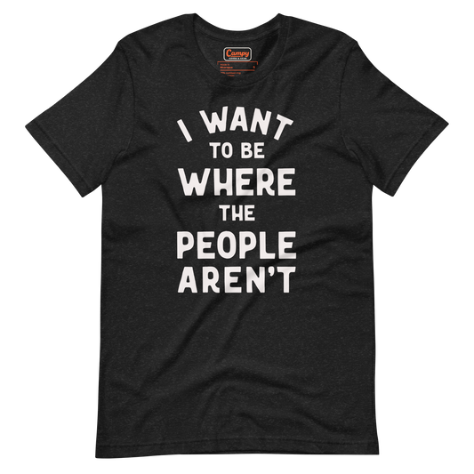 I Want To Be Where The People Aren't Tee